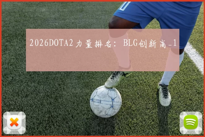2026DOTA2力量排名：BLG创新高_1