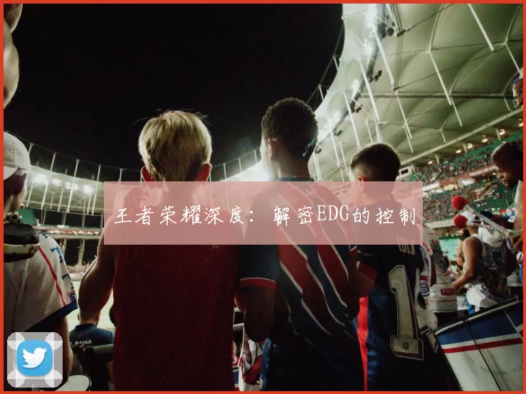 王者荣耀深度：解密EDG的控制