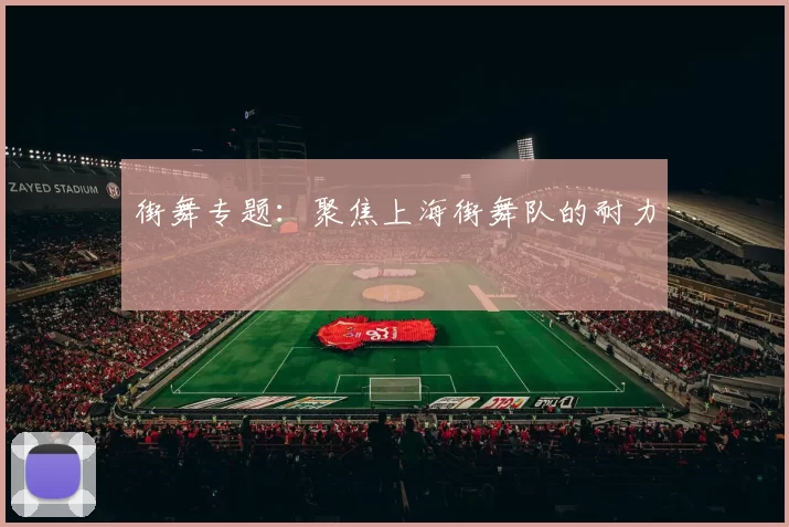 街舞专题：聚焦上海街舞队的耐力